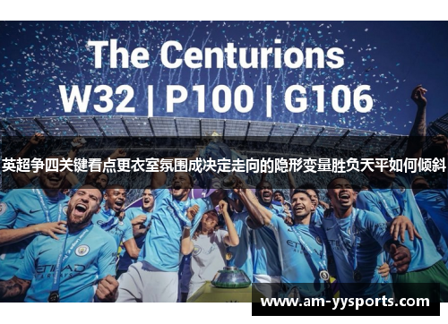 英超争四关键看点更衣室氛围成决定走向的隐形变量胜负天平如何倾斜