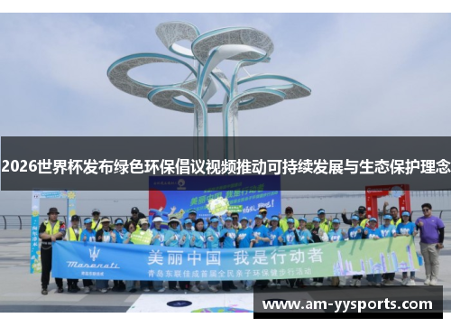 2026世界杯发布绿色环保倡议视频推动可持续发展与生态保护理念