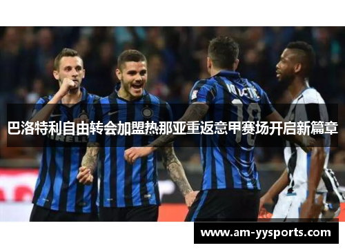 巴洛特利自由转会加盟热那亚重返意甲赛场开启新篇章 巴洛特利自由转会加盟热那亚重返意甲赛场开启新篇章