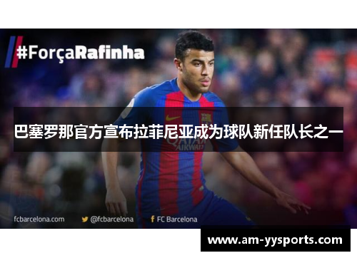 巴塞罗那官方宣布拉菲尼亚成为球队新任队长之一 巴塞罗那官方宣布拉菲尼亚成为球队新任队长之一