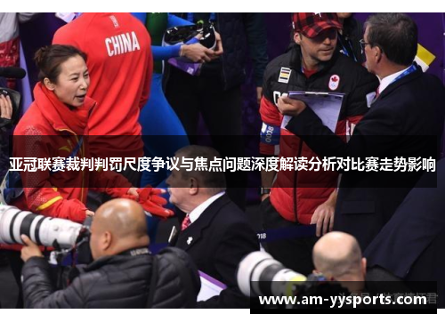 亚冠联赛裁判判罚尺度争议与焦点问题深度解读分析对比赛走势影响