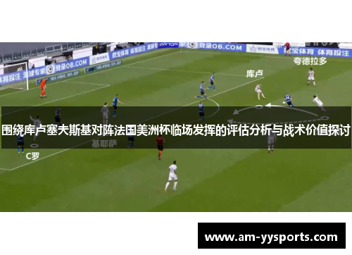 围绕库卢塞夫斯基对阵法国美洲杯临场发挥的评估分析与战术价值探讨