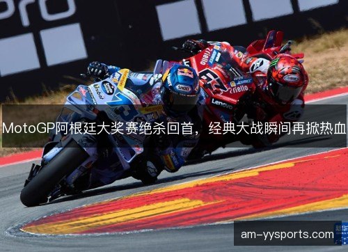 MotoGP阿根廷大奖赛绝杀回首，经典大战瞬间再掀热血