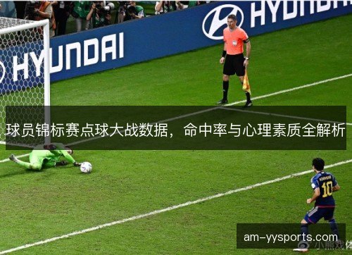 球员锦标赛点球大战数据，命中率与心理素质全解析